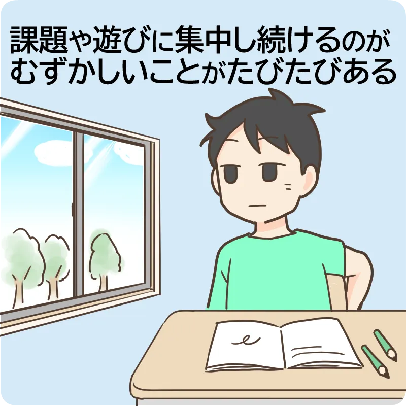 課題や遊びに集中し続けるのがむずかしい